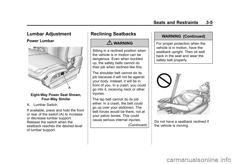 CHEVROLET EQUINOX 2012 2.G Repair Manual Black plate (5,1)Chevrolet Equinox Owner Manual - 2012
Seats and Restraints 3-5
Lumbar Adjustment
Power Lumbar
Eight-Way Power Seat Shown,Four-Way Similar
A. Lumbar Switch
If available, press and hold CHEVROLET EQUINOX 2012 2.G Repair Manual Black plate (5,1)Chevrolet Equinox Owner Manual - 2012
Seats and Restraints 3-5
Lumbar Adjustment
Power Lumbar
Eight-Way Power Seat Shown,Four-Way Similar
A. Lumbar Switch
If available, press and hold