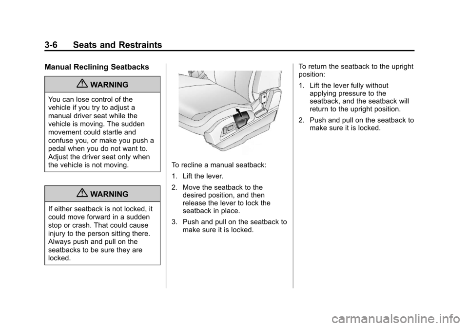 CHEVROLET EQUINOX 2012 2.G Repair Manual Black plate (6,1)Chevrolet Equinox Owner Manual - 2012
3-6 Seats and Restraints
Manual Reclining Seatbacks
{WARNING
You can lose control of the
vehicle if you try to adjust a
manual driver seat while CHEVROLET EQUINOX 2012 2.G Repair Manual Black plate (6,1)Chevrolet Equinox Owner Manual - 2012
3-6 Seats and Restraints
Manual Reclining Seatbacks
{WARNING
You can lose control of the
vehicle if you try to adjust a
manual driver seat while