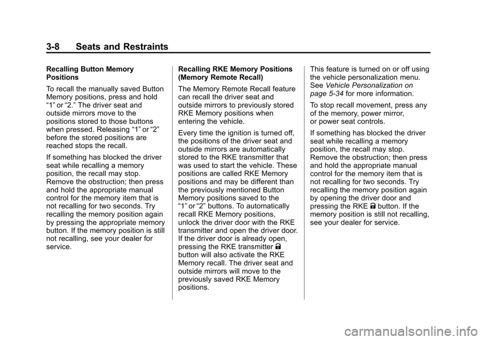 CHEVROLET EQUINOX 2012 2.G Repair Manual Black plate (8,1)Chevrolet Equinox Owner Manual - 2012
3-8 Seats and Restraints
Recalling Button Memory
Positions
To recall the manually saved Button
Memory positions, press and hold
“1”or“2.” CHEVROLET EQUINOX 2012 2.G Repair Manual Black plate (8,1)Chevrolet Equinox Owner Manual - 2012
3-8 Seats and Restraints
Recalling Button Memory
Positions
To recall the manually saved Button
Memory positions, press and hold
“1”or“2.”