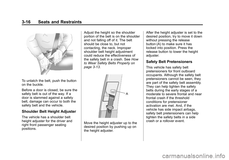 CHEVROLET EQUINOX 2012 2.G Manual PDF Black plate (16,1)Chevrolet Equinox Owner Manual - 2012
3-16 Seats and Restraints
To unlatch the belt, push the button
on the buckle.
Before a door is closed, be sure the
safety belt is out of the way CHEVROLET EQUINOX 2012 2.G Manual PDF Black plate (16,1)Chevrolet Equinox Owner Manual - 2012
3-16 Seats and Restraints
To unlatch the belt, push the button
on the buckle.
Before a door is closed, be sure the
safety belt is out of the way