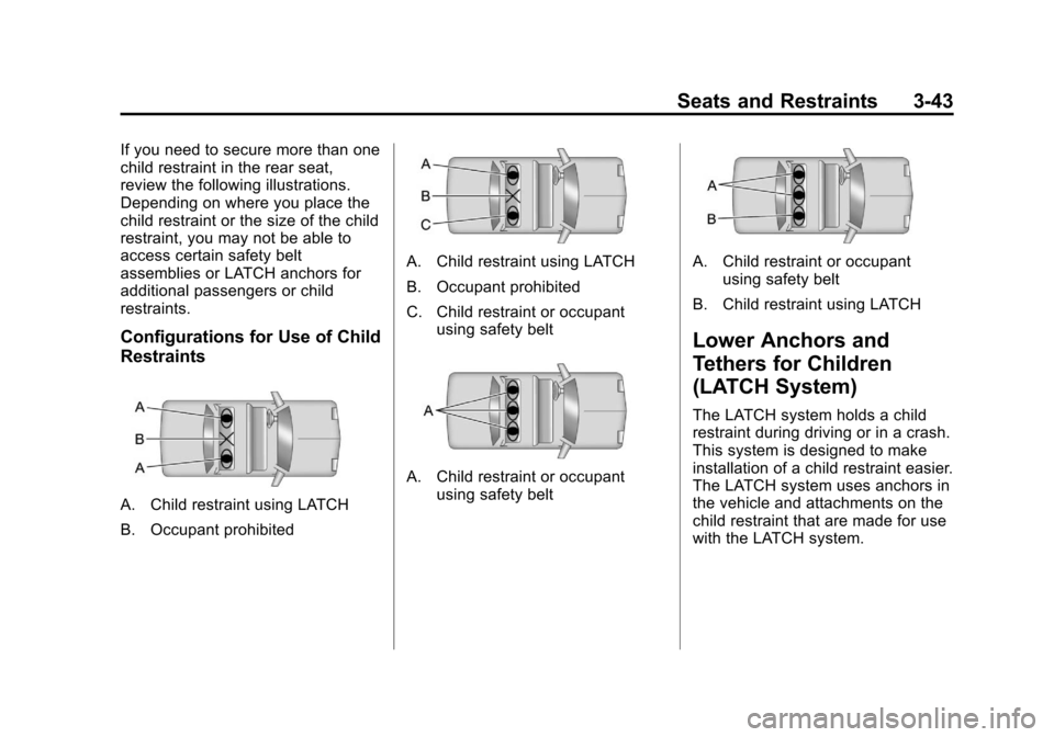 CHEVROLET EQUINOX 2012 2.G Owners Manual Black plate (43,1)Chevrolet Equinox Owner Manual - 2012
Seats and Restraints 3-43
If you need to secure more than one
child restraint in the rear seat,
review the following illustrations.
Depending on CHEVROLET EQUINOX 2012 2.G Owners Manual Black plate (43,1)Chevrolet Equinox Owner Manual - 2012
Seats and Restraints 3-43
If you need to secure more than one
child restraint in the rear seat,
review the following illustrations.
Depending on