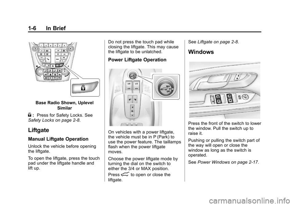 CHEVROLET EQUINOX 2013 2.G Owners Manual Black plate (6,1)Chevrolet Equinox Owner Manual - 2013 - CRC - 5/21/12
1-6 In Brief
Base Radio Shown, UplevelSimilar
{:Press for Safety Locks. See
Safety Locks on page 2‑8.
Liftgate
Manual Liftgate CHEVROLET EQUINOX 2013 2.G Owners Manual Black plate (6,1)Chevrolet Equinox Owner Manual - 2013 - CRC - 5/21/12
1-6 In Brief
Base Radio Shown, UplevelSimilar
{:Press for Safety Locks. See
Safety Locks on page 2‑8.
Liftgate
Manual Liftgate