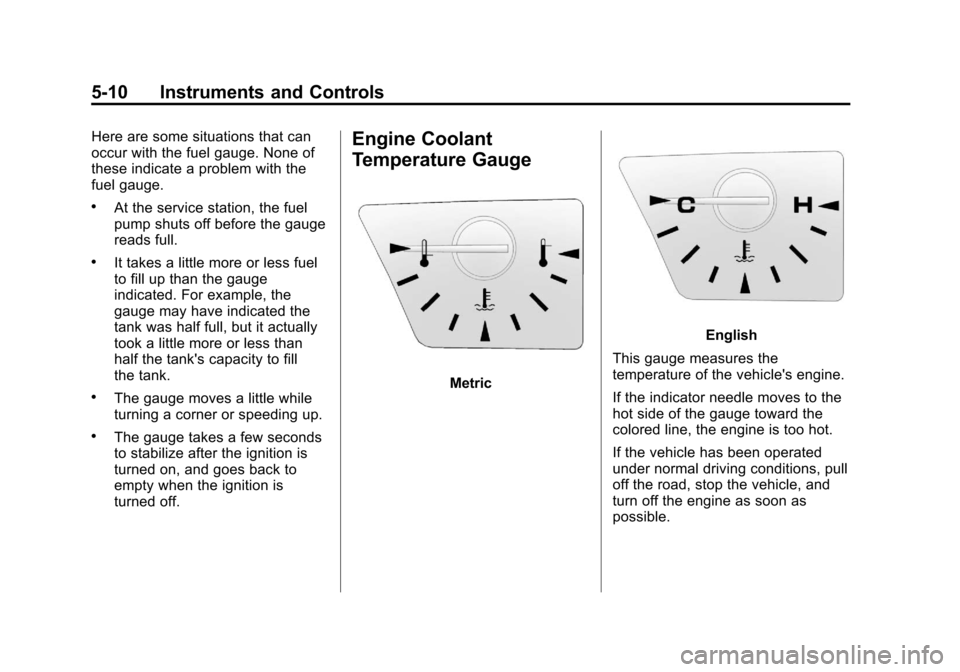 CHEVROLET EQUINOX 2013 2.G Owners Manual Black plate (10,1)Chevrolet Equinox Owner Manual - 2013 - CRC - 5/21/12
5-10 Instruments and Controls
Here are some situations that can
occur with the fuel gauge. None of
these indicate a problem with