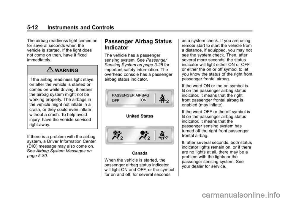 CHEVROLET EQUINOX 2013 2.G Owners Manual Black plate (12,1)Chevrolet Equinox Owner Manual - 2013 - CRC - 5/21/12
5-12 Instruments and Controls
The airbag readiness light comes on
for several seconds when the
vehicle is started. If the light 