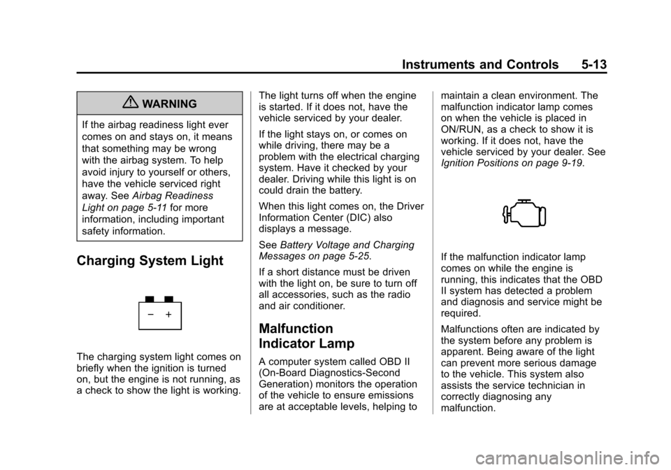 CHEVROLET EQUINOX 2013 2.G Owners Manual Black plate (13,1)Chevrolet Equinox Owner Manual - 2013 - CRC - 5/21/12
Instruments and Controls 5-13
{WARNING
If the airbag readiness light ever
comes on and stays on, it means
that something may be 