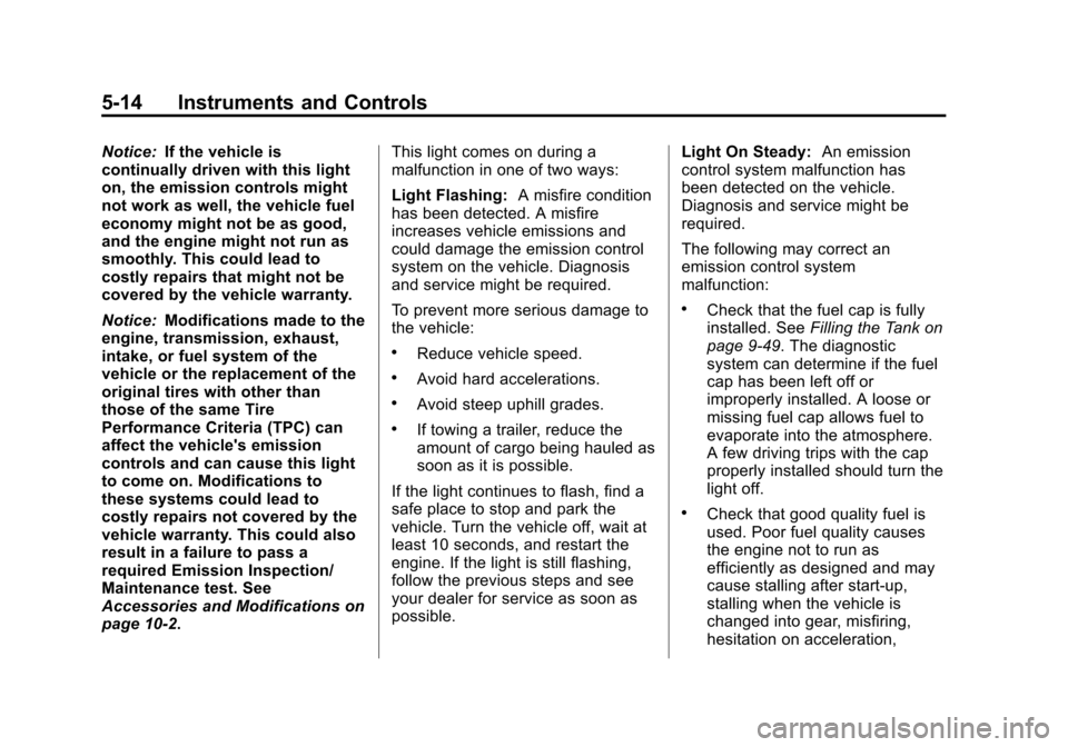 CHEVROLET EQUINOX 2013 2.G Owners Manual Black plate (14,1)Chevrolet Equinox Owner Manual - 2013 - CRC - 5/21/12
5-14 Instruments and Controls
Notice:If the vehicle is
continually driven with this light
on, the emission controls might
not wo