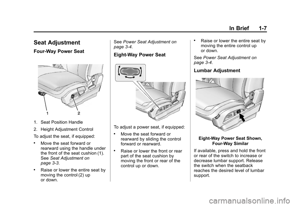 CHEVROLET EQUINOX 2013 2.G User Guide Black plate (7,1)Chevrolet Equinox Owner Manual - 2013 - CRC - 5/21/12
In Brief 1-7
Seat Adjustment
Four-Way Power Seat
1. Seat Position Handle
2. Height Adjustment Control
To adjust the seat, if equi CHEVROLET EQUINOX 2013 2.G User Guide Black plate (7,1)Chevrolet Equinox Owner Manual - 2013 - CRC - 5/21/12
In Brief 1-7
Seat Adjustment
Four-Way Power Seat
1. Seat Position Handle
2. Height Adjustment Control
To adjust the seat, if equi