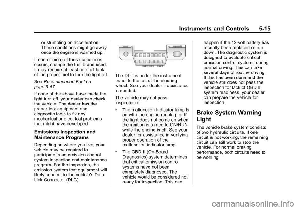 CHEVROLET EQUINOX 2013 2.G Owners Manual Black plate (15,1)Chevrolet Equinox Owner Manual - 2013 - CRC - 5/21/12
Instruments and Controls 5-15
or stumbling on acceleration.
These conditions might go away
once the engine is warmed up.
If one 