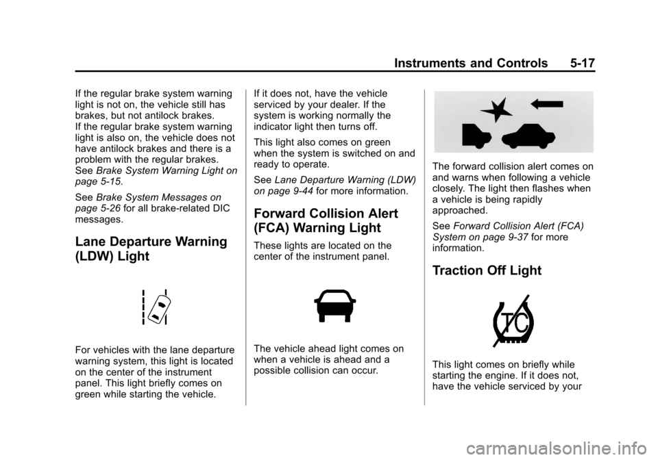 CHEVROLET EQUINOX 2013 2.G Owners Manual Black plate (17,1)Chevrolet Equinox Owner Manual - 2013 - CRC - 5/21/12
Instruments and Controls 5-17
If the regular brake system warning
light is not on, the vehicle still has
brakes, but not antiloc