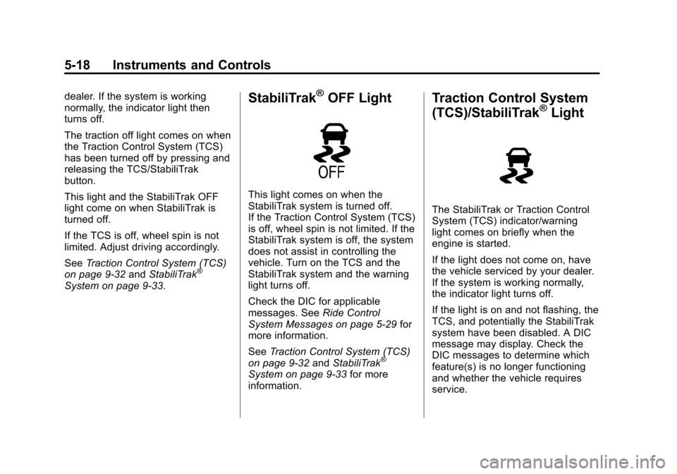 CHEVROLET EQUINOX 2013 2.G Owners Manual Black plate (18,1)Chevrolet Equinox Owner Manual - 2013 - CRC - 5/21/12
5-18 Instruments and Controls
dealer. If the system is working
normally, the indicator light then
turns off.
The traction off li