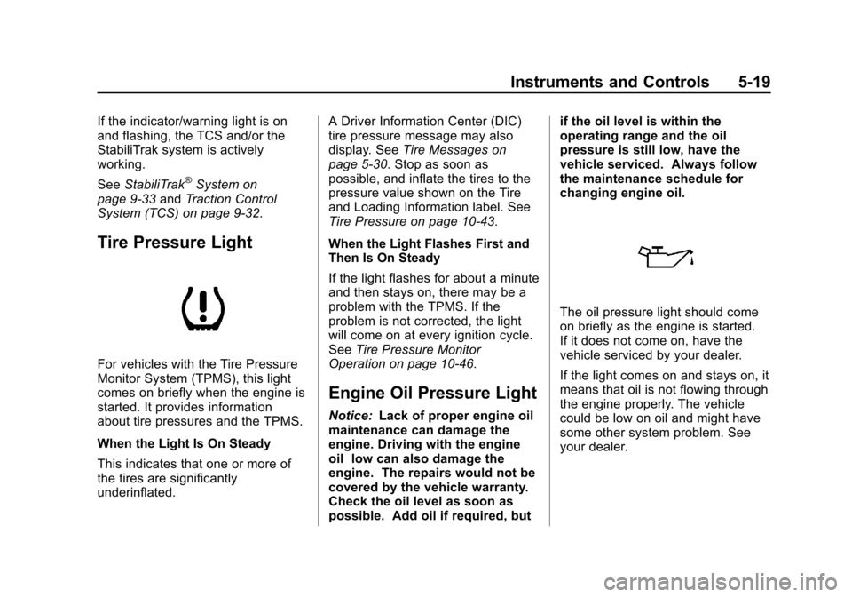 CHEVROLET EQUINOX 2013 2.G Owners Manual Black plate (19,1)Chevrolet Equinox Owner Manual - 2013 - CRC - 5/21/12
Instruments and Controls 5-19
If the indicator/warning light is on
and flashing, the TCS and/or the
StabiliTrak system is active