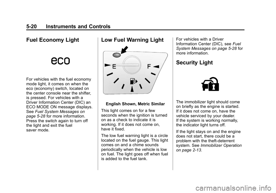 CHEVROLET EQUINOX 2013 2.G Owners Manual Black plate (20,1)Chevrolet Equinox Owner Manual - 2013 - CRC - 5/21/12
5-20 Instruments and Controls
Fuel Economy Light
For vehicles with the fuel economy
mode light, it comes on when the
eco (econom