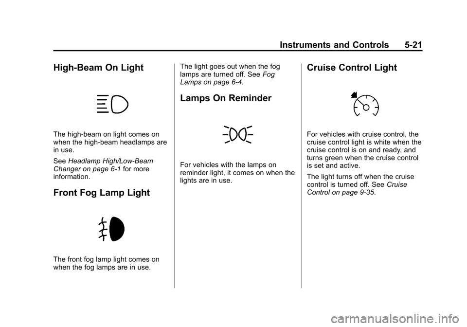 CHEVROLET EQUINOX 2013 2.G Owners Manual Black plate (21,1)Chevrolet Equinox Owner Manual - 2013 - CRC - 5/21/12
Instruments and Controls 5-21
High-Beam On Light
The high‐beam on light comes on
when the high-beam headlamps are
in use.
SeeH
