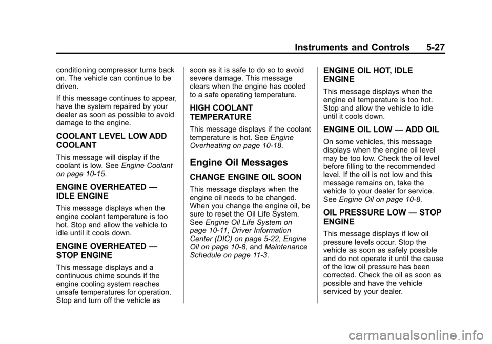 CHEVROLET EQUINOX 2013 2.G Owners Manual Black plate (27,1)Chevrolet Equinox Owner Manual - 2013 - CRC - 5/21/12
Instruments and Controls 5-27
conditioning compressor turns back
on. The vehicle can continue to be
driven.
If this message cont