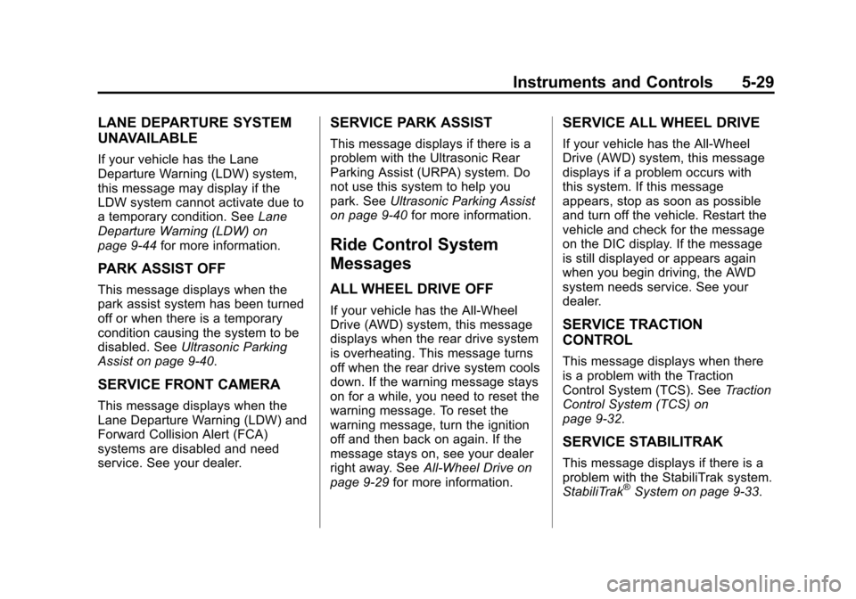 CHEVROLET EQUINOX 2013 2.G Owners Manual Black plate (29,1)Chevrolet Equinox Owner Manual - 2013 - CRC - 5/21/12
Instruments and Controls 5-29
LANE DEPARTURE SYSTEM
UNAVAILABLE
If your vehicle has the Lane
Departure Warning (LDW) system,
thi CHEVROLET EQUINOX 2013 2.G Owners Manual Black plate (29,1)Chevrolet Equinox Owner Manual - 2013 - CRC - 5/21/12
Instruments and Controls 5-29
LANE DEPARTURE SYSTEM
UNAVAILABLE
If your vehicle has the Lane
Departure Warning (LDW) system,
thi