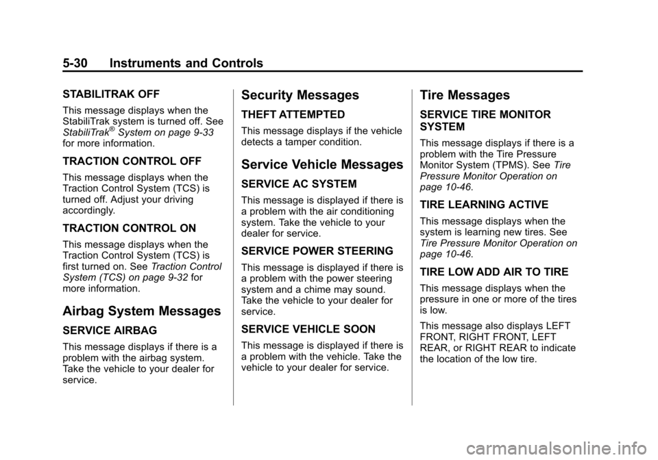 CHEVROLET EQUINOX 2013 2.G Owners Manual Black plate (30,1)Chevrolet Equinox Owner Manual - 2013 - CRC - 5/21/12
5-30 Instruments and Controls
STABILITRAK OFF
This message displays when the
StabiliTrak system is turned off. See
StabiliTrak
CHEVROLET EQUINOX 2013 2.G Owners Manual Black plate (30,1)Chevrolet Equinox Owner Manual - 2013 - CRC - 5/21/12
5-30 Instruments and Controls
STABILITRAK OFF
This message displays when the
StabiliTrak system is turned off. See
StabiliTrak