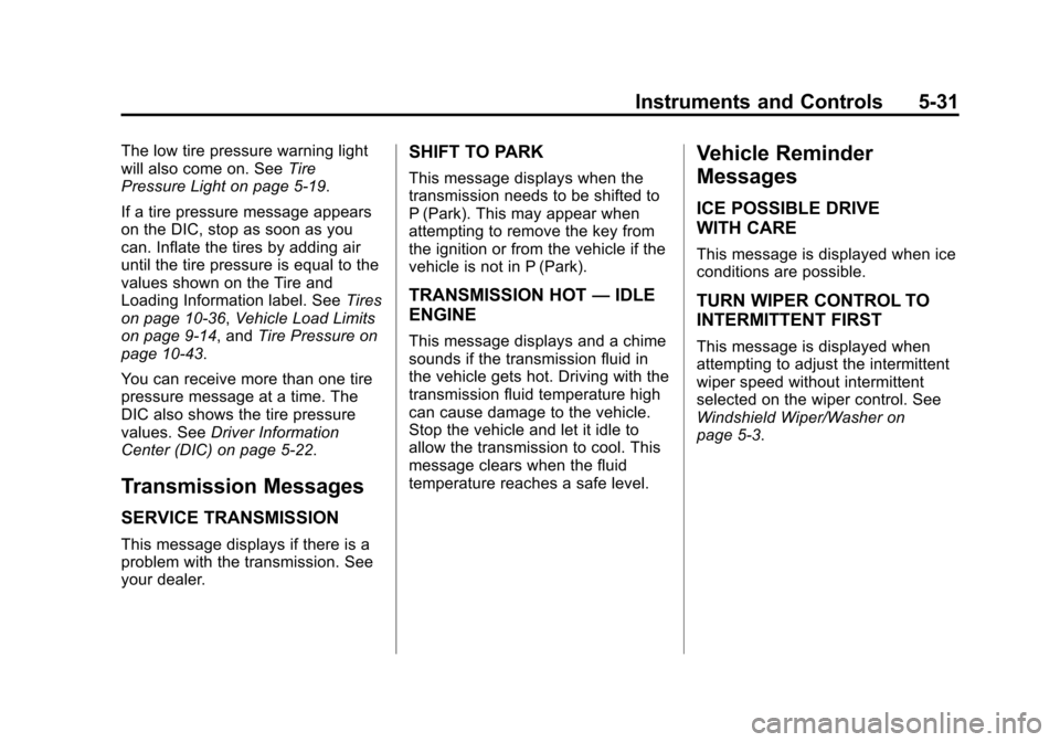 CHEVROLET EQUINOX 2013 2.G Owners Manual Black plate (31,1)Chevrolet Equinox Owner Manual - 2013 - CRC - 5/21/12
Instruments and Controls 5-31
The low tire pressure warning light
will also come on. SeeTire
Pressure Light on page 5‑19.
If a CHEVROLET EQUINOX 2013 2.G Owners Manual Black plate (31,1)Chevrolet Equinox Owner Manual - 2013 - CRC - 5/21/12
Instruments and Controls 5-31
The low tire pressure warning light
will also come on. SeeTire
Pressure Light on page 5‑19.
If a