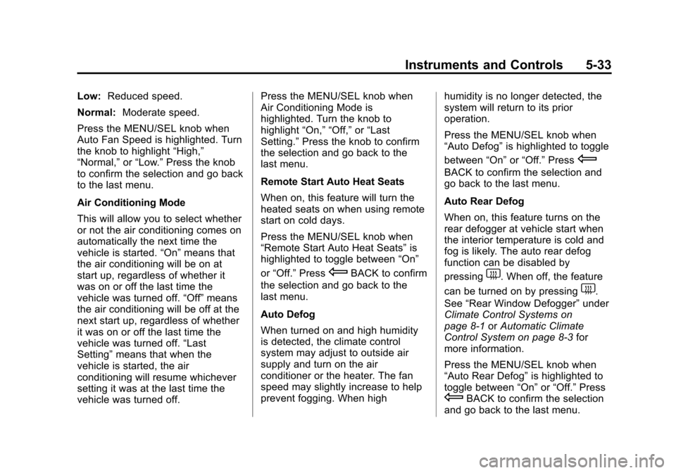 CHEVROLET EQUINOX 2013 2.G Owners Manual Black plate (33,1)Chevrolet Equinox Owner Manual - 2013 - CRC - 5/21/12
Instruments and Controls 5-33
Low:Reduced speed.
Normal: Moderate speed.
Press the MENU/SEL knob when
Auto Fan Speed is highligh CHEVROLET EQUINOX 2013 2.G Owners Manual Black plate (33,1)Chevrolet Equinox Owner Manual - 2013 - CRC - 5/21/12
Instruments and Controls 5-33
Low:Reduced speed.
Normal: Moderate speed.
Press the MENU/SEL knob when
Auto Fan Speed is highligh