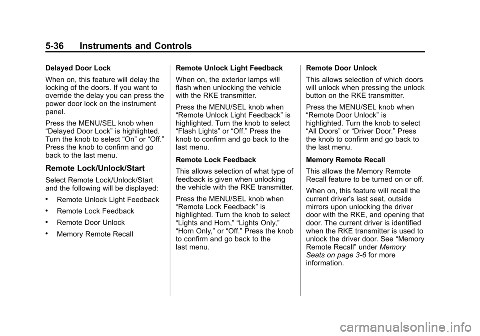 CHEVROLET EQUINOX 2013 2.G Owners Manual Black plate (36,1)Chevrolet Equinox Owner Manual - 2013 - CRC - 5/21/12
5-36 Instruments and Controls
Delayed Door Lock
When on, this feature will delay the
locking of the doors. If you want to
overri CHEVROLET EQUINOX 2013 2.G Owners Manual Black plate (36,1)Chevrolet Equinox Owner Manual - 2013 - CRC - 5/21/12
5-36 Instruments and Controls
Delayed Door Lock
When on, this feature will delay the
locking of the doors. If you want to
overri