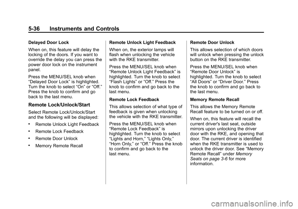 CHEVROLET EQUINOX 2013 2.G Owners Manual Black plate (36,1)Chevrolet Equinox Owner Manual - 2013 - CRC - 5/21/12
5-36 Instruments and Controls
Delayed Door Lock
When on, this feature will delay the
locking of the doors. If you want to
overri