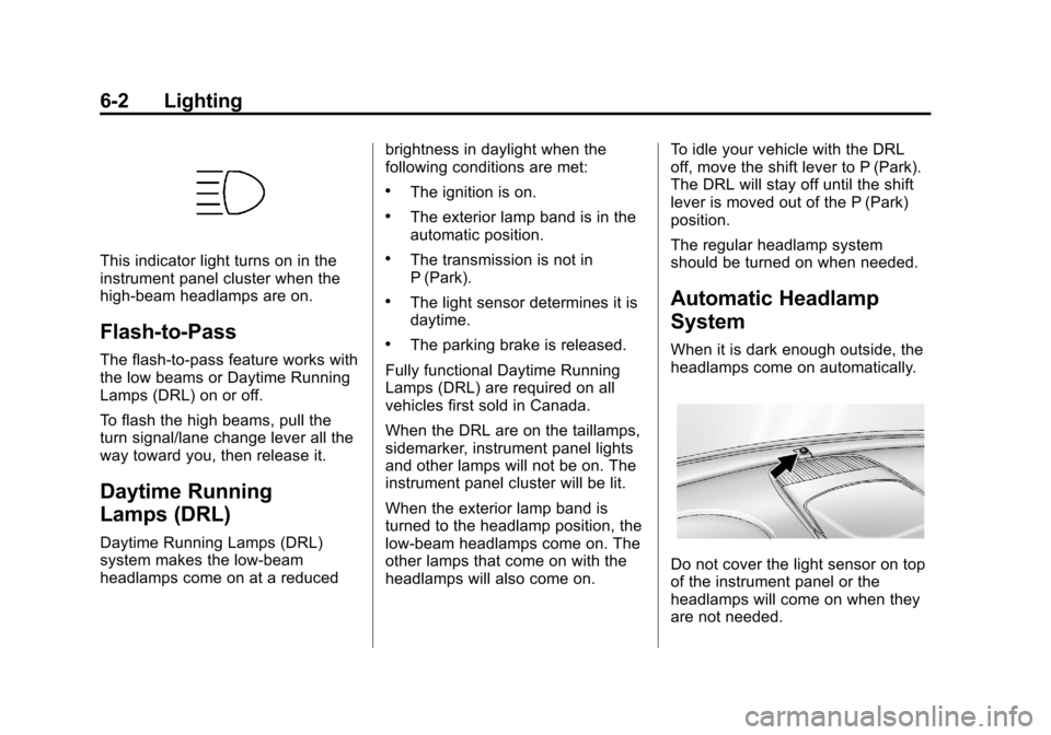 CHEVROLET EQUINOX 2013 2.G Owners Manual Black plate (2,1)Chevrolet Equinox Owner Manual - 2013 - CRC - 5/21/12
6-2 Lighting
This indicator light turns on in the
instrument panel cluster when the
high‐beam headlamps are on.
Flash-to-Pass
T