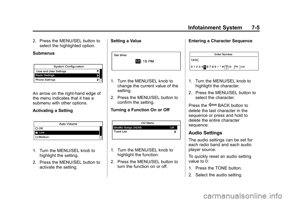 CHEVROLET EQUINOX 2013 2.G Owners Manual Black plate (5,1)Chevrolet Equinox Owner Manual - 2013 - CRC - 5/21/12
Infotainment System 7-5
2. Press the MENU/SEL button toselect the highlighted option.
Submenus
An arrow on the right-hand edge of CHEVROLET EQUINOX 2013 2.G Owners Manual Black plate (5,1)Chevrolet Equinox Owner Manual - 2013 - CRC - 5/21/12
Infotainment System 7-5
2. Press the MENU/SEL button toselect the highlighted option.
Submenus
An arrow on the right-hand edge of