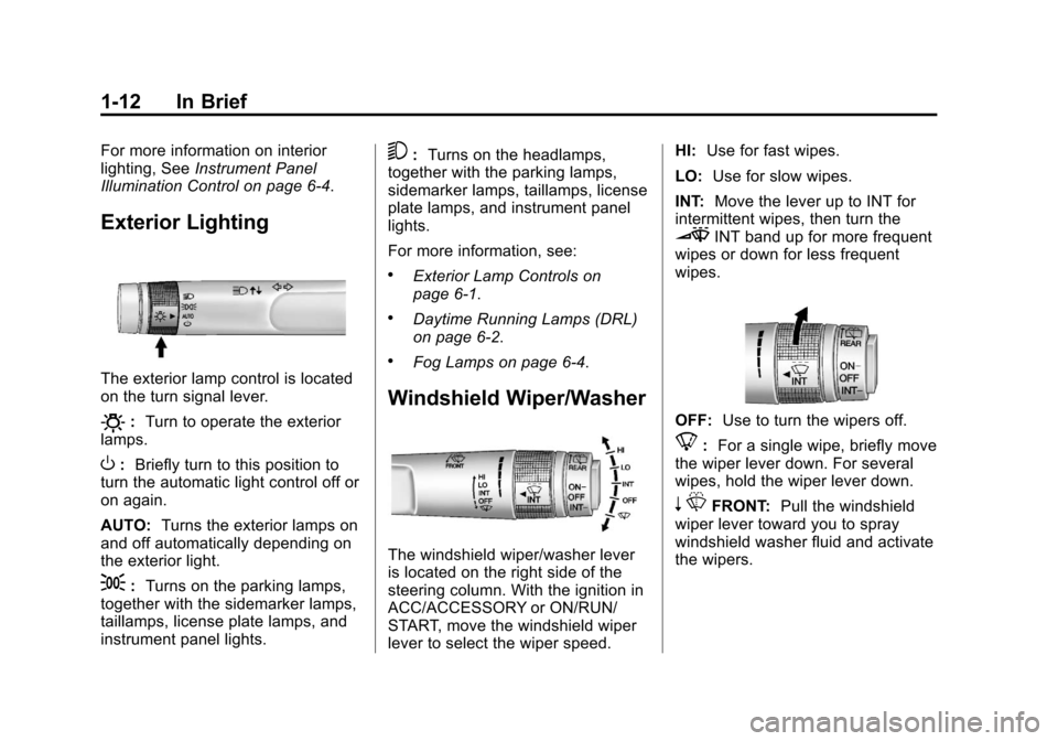 CHEVROLET EQUINOX 2013 2.G User Guide Black plate (12,1)Chevrolet Equinox Owner Manual - 2013 - CRC - 5/21/12
1-12 In Brief
For more information on interior
lighting, SeeInstrument Panel
Illumination Control on page 6‑4.
Exterior Lighti CHEVROLET EQUINOX 2013 2.G User Guide Black plate (12,1)Chevrolet Equinox Owner Manual - 2013 - CRC - 5/21/12
1-12 In Brief
For more information on interior
lighting, SeeInstrument Panel
Illumination Control on page 6‑4.
Exterior Lighti