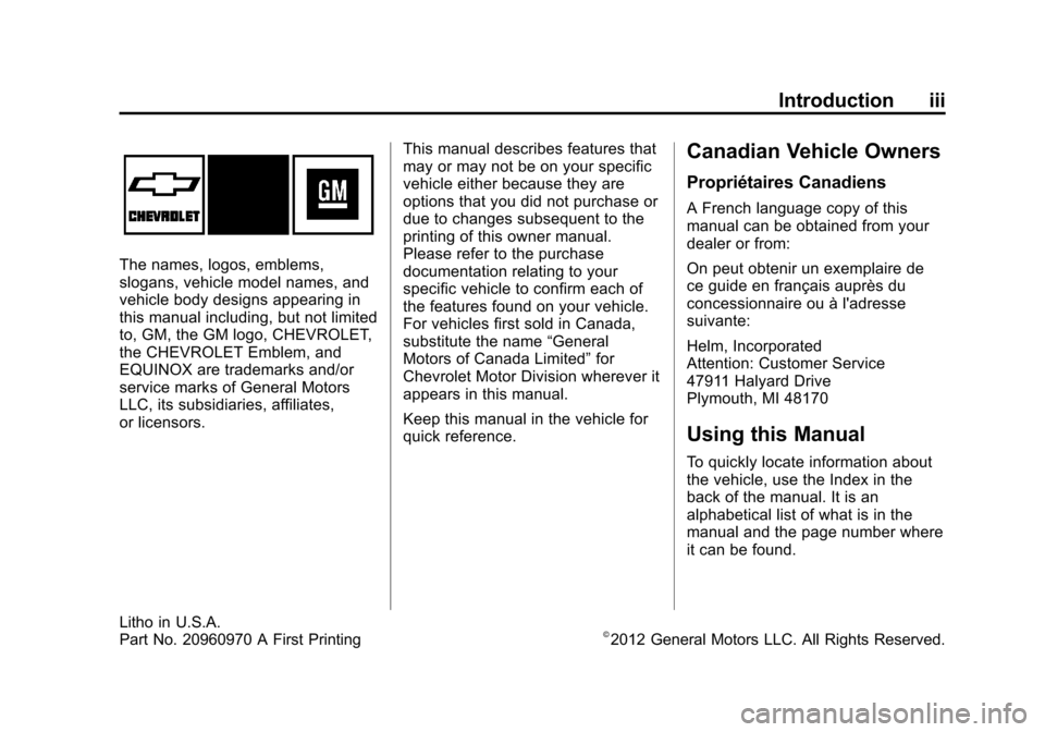 CHEVROLET EQUINOX 2013 2.G Owners Manual Black plate (3,1)Chevrolet Equinox Owner Manual - 2013 - CRC - 5/21/12
Introduction iii
The names, logos, emblems,
slogans, vehicle model names, and
vehicle body designs appearing in
this manual inclu CHEVROLET EQUINOX 2013 2.G Owners Manual Black plate (3,1)Chevrolet Equinox Owner Manual - 2013 - CRC - 5/21/12
Introduction iii
The names, logos, emblems,
slogans, vehicle model names, and
vehicle body designs appearing in
this manual inclu