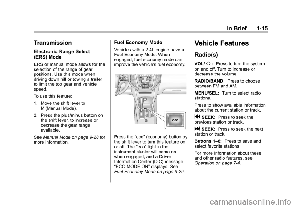 CHEVROLET EQUINOX 2013 2.G Owners Manual Black plate (15,1)Chevrolet Equinox Owner Manual - 2013 - CRC - 5/21/12
In Brief 1-15
Transmission
Electronic Range Select
(ERS) Mode
ERS or manual mode allows for the
selection of the range of gear
p CHEVROLET EQUINOX 2013 2.G Owners Manual Black plate (15,1)Chevrolet Equinox Owner Manual - 2013 - CRC - 5/21/12
In Brief 1-15
Transmission
Electronic Range Select
(ERS) Mode
ERS or manual mode allows for the
selection of the range of gear
p