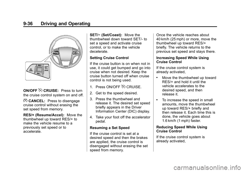 CHEVROLET EQUINOX 2013 2.G Owners Manual Black plate (36,1)Chevrolet Equinox Owner Manual - 2013 - CRC - 5/21/12
9-36 Driving and Operating
ON/OFF5CRUISE:Press to turn
the cruise control system on and off.
*CANCEL: Press to disengage
cruise CHEVROLET EQUINOX 2013 2.G Owners Manual Black plate (36,1)Chevrolet Equinox Owner Manual - 2013 - CRC - 5/21/12
9-36 Driving and Operating
ON/OFF5CRUISE:Press to turn
the cruise control system on and off.
*CANCEL: Press to disengage
cruise