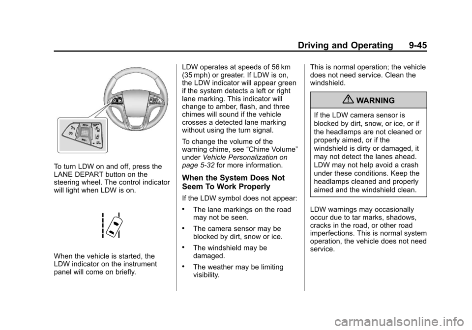 CHEVROLET EQUINOX 2013 2.G Owners Manual Black plate (45,1)Chevrolet Equinox Owner Manual - 2013 - CRC - 5/21/12
Driving and Operating 9-45
To turn LDW on and off, press the
LANE DEPART button on the
steering wheel. The control indicator
wil CHEVROLET EQUINOX 2013 2.G Owners Manual Black plate (45,1)Chevrolet Equinox Owner Manual - 2013 - CRC - 5/21/12
Driving and Operating 9-45
To turn LDW on and off, press the
LANE DEPART button on the
steering wheel. The control indicator
wil