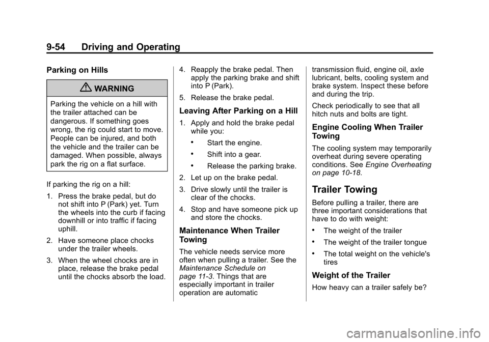 CHEVROLET EQUINOX 2013 2.G Owners Manual Black plate (54,1)Chevrolet Equinox Owner Manual - 2013 - CRC - 5/21/12
9-54 Driving and Operating
Parking on Hills
{WARNING
Parking the vehicle on a hill with
the trailer attached can be
dangerous. I CHEVROLET EQUINOX 2013 2.G Owners Manual Black plate (54,1)Chevrolet Equinox Owner Manual - 2013 - CRC - 5/21/12
9-54 Driving and Operating
Parking on Hills
{WARNING
Parking the vehicle on a hill with
the trailer attached can be
dangerous. I