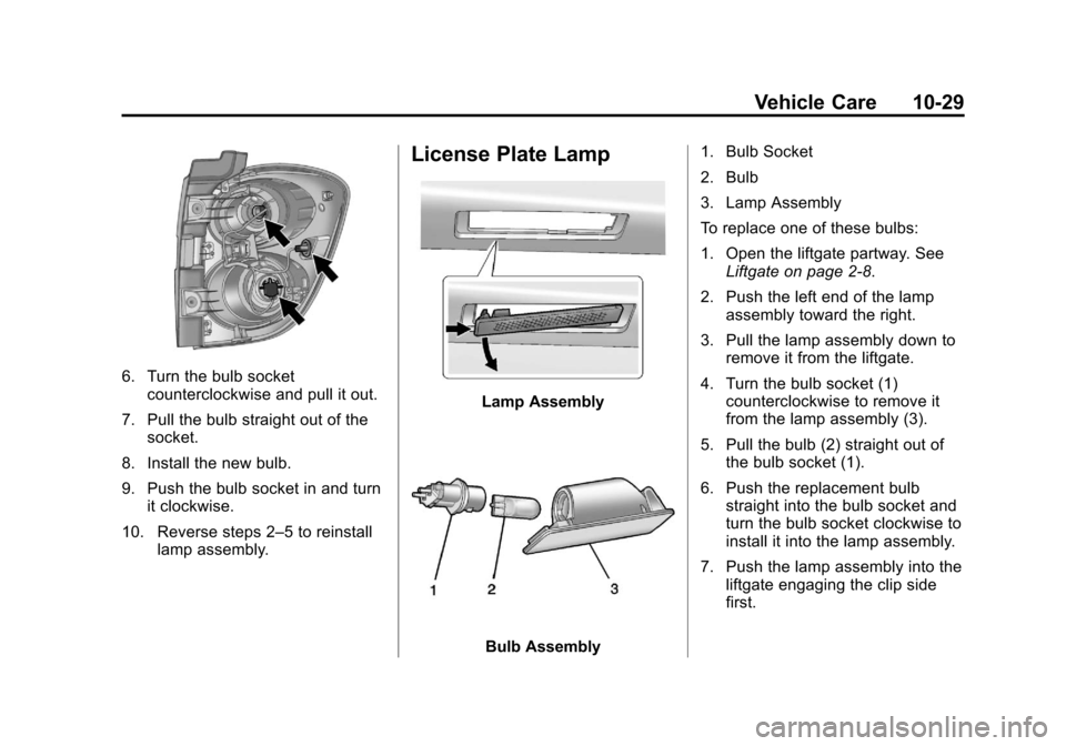CHEVROLET EQUINOX 2013 2.G Owners Manual Black plate (29,1)Chevrolet Equinox Owner Manual - 2013 - CRC - 5/21/12
Vehicle Care 10-29
6. Turn the bulb socketcounterclockwise and pull it out.
7. Pull the bulb straight out of the socket.
8. Inst CHEVROLET EQUINOX 2013 2.G Owners Manual Black plate (29,1)Chevrolet Equinox Owner Manual - 2013 - CRC - 5/21/12
Vehicle Care 10-29
6. Turn the bulb socketcounterclockwise and pull it out.
7. Pull the bulb straight out of the socket.
8. Inst