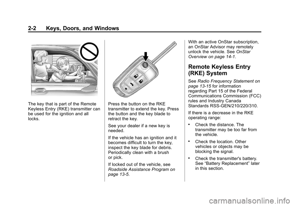 CHEVROLET EQUINOX 2013 2.G Owners Manual Black plate (2,1)Chevrolet Equinox Owner Manual - 2013 - CRC - 5/21/12
2-2 Keys, Doors, and Windows
The key that is part of the Remote
Keyless Entry (RKE) transmitter can
be used for the ignition and CHEVROLET EQUINOX 2013 2.G Owners Manual Black plate (2,1)Chevrolet Equinox Owner Manual - 2013 - CRC - 5/21/12
2-2 Keys, Doors, and Windows
The key that is part of the Remote
Keyless Entry (RKE) transmitter can
be used for the ignition and