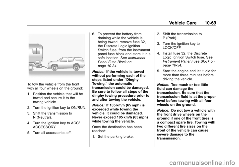 CHEVROLET EQUINOX 2013 2.G Owners Manual Black plate (69,1)Chevrolet Equinox Owner Manual - 2013 - CRC - 5/21/12
Vehicle Care 10-69
To tow the vehicle from the front
with all four wheels on the ground:
1. Position the vehicle that will betow CHEVROLET EQUINOX 2013 2.G Owners Manual Black plate (69,1)Chevrolet Equinox Owner Manual - 2013 - CRC - 5/21/12
Vehicle Care 10-69
To tow the vehicle from the front
with all four wheels on the ground:
1. Position the vehicle that will betow