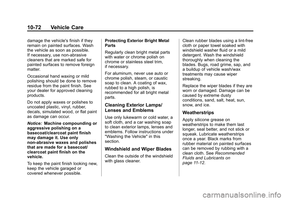 CHEVROLET EQUINOX 2013 2.G Owners Manual Black plate (72,1)Chevrolet Equinox Owner Manual - 2013 - CRC - 5/21/12
10-72 Vehicle Care
damage the vehicles finish if they
remain on painted surfaces. Wash
the vehicle as soon as possible.
If nece CHEVROLET EQUINOX 2013 2.G Owners Manual Black plate (72,1)Chevrolet Equinox Owner Manual - 2013 - CRC - 5/21/12
10-72 Vehicle Care
damage the vehicles finish if they
remain on painted surfaces. Wash
the vehicle as soon as possible.
If nece