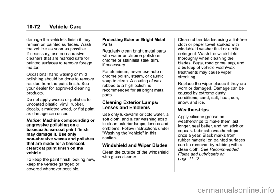 CHEVROLET EQUINOX 2013 2.G Owners Manual Black plate (72,1)Chevrolet Equinox Owner Manual - 2013 - CRC - 5/21/12
10-72 Vehicle Care
damage the vehicles finish if they
remain on painted surfaces. Wash
the vehicle as soon as possible.
If nece