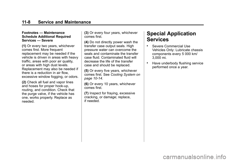CHEVROLET EQUINOX 2013 2.G Owners Manual Black plate (8,1)Chevrolet Equinox Owner Manual - 2013 - CRC - 5/21/12
11-8 Service and Maintenance
Footnotes—Maintenance
Schedule Additional Required
Services —Severe
(1) Or every two years, whic CHEVROLET EQUINOX 2013 2.G Owners Manual Black plate (8,1)Chevrolet Equinox Owner Manual - 2013 - CRC - 5/21/12
11-8 Service and Maintenance
Footnotes—Maintenance
Schedule Additional Required
Services —Severe
(1) Or every two years, whic