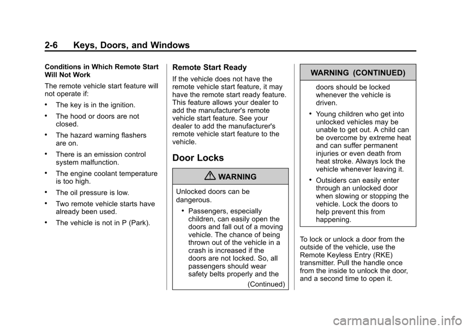 CHEVROLET EQUINOX 2013 2.G Owners Manual Black plate (6,1)Chevrolet Equinox Owner Manual - 2013 - CRC - 5/21/12
2-6 Keys, Doors, and Windows
Conditions in Which Remote Start
Will Not Work
The remote vehicle start feature will
not operate if: CHEVROLET EQUINOX 2013 2.G Owners Manual Black plate (6,1)Chevrolet Equinox Owner Manual - 2013 - CRC - 5/21/12
2-6 Keys, Doors, and Windows
Conditions in Which Remote Start
Will Not Work
The remote vehicle start feature will
not operate if: