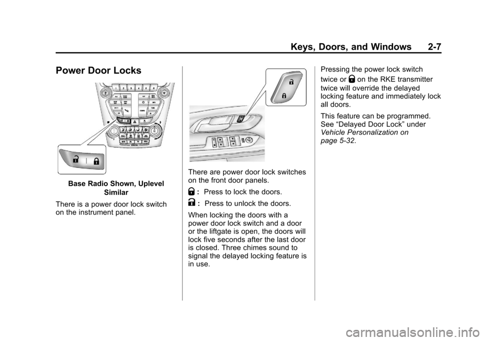 CHEVROLET EQUINOX 2013 2.G Owners Guide Black plate (7,1)Chevrolet Equinox Owner Manual - 2013 - CRC - 5/21/12
Keys, Doors, and Windows 2-7
Power Door Locks
Base Radio Shown, UplevelSimilar
There is a power door lock switch
on the instrumen CHEVROLET EQUINOX 2013 2.G Owners Guide Black plate (7,1)Chevrolet Equinox Owner Manual - 2013 - CRC - 5/21/12
Keys, Doors, and Windows 2-7
Power Door Locks
Base Radio Shown, UplevelSimilar
There is a power door lock switch
on the instrumen