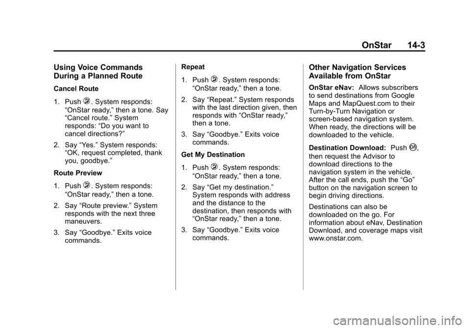 CHEVROLET EQUINOX 2013 2.G Owners Manual Black plate (3,1)Chevrolet Equinox Owner Manual - 2013 - CRC - 5/21/12
OnStar 14-3
Using Voice Commands
During a Planned Route
Cancel Route
1. Push
=. System responds:
“OnStar ready,” then a tone.