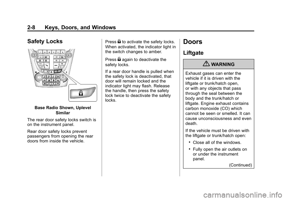 CHEVROLET EQUINOX 2013 2.G Owners Guide Black plate (8,1)Chevrolet Equinox Owner Manual - 2013 - CRC - 5/21/12
2-8 Keys, Doors, and Windows
Safety Locks
Base Radio Shown, UplevelSimilar
The rear door safety locks switch is
on the instrument CHEVROLET EQUINOX 2013 2.G Owners Guide Black plate (8,1)Chevrolet Equinox Owner Manual - 2013 - CRC - 5/21/12
2-8 Keys, Doors, and Windows
Safety Locks
Base Radio Shown, UplevelSimilar
The rear door safety locks switch is
on the instrument