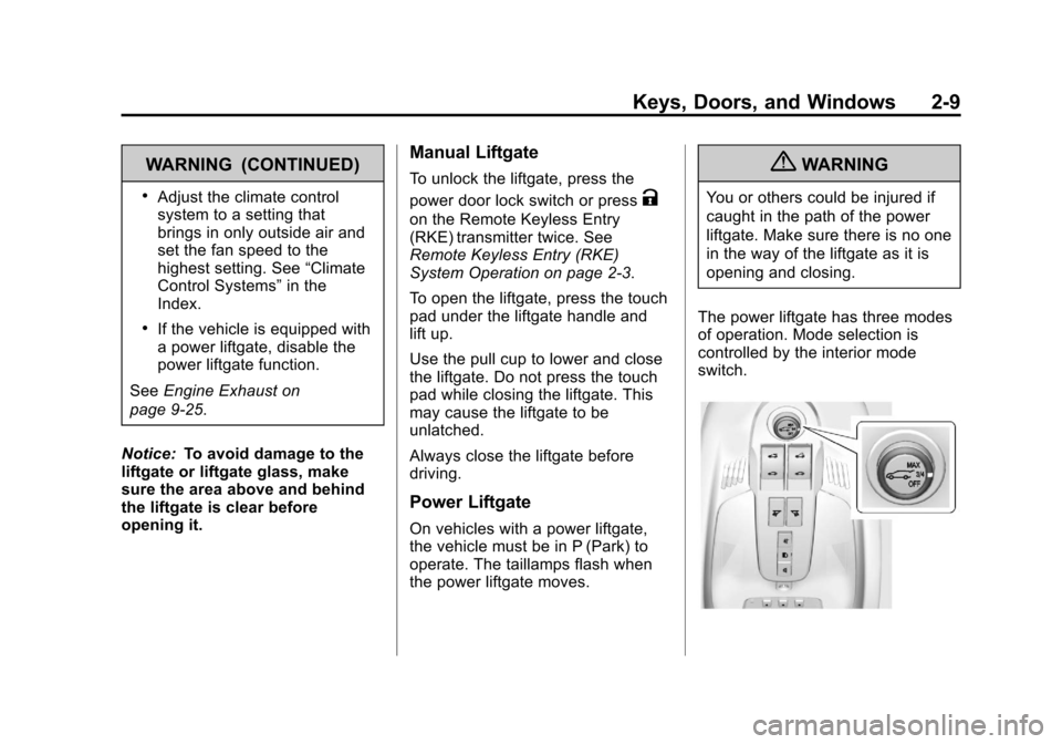 CHEVROLET EQUINOX 2013 2.G Owners Guide Black plate (9,1)Chevrolet Equinox Owner Manual - 2013 - CRC - 5/21/12
Keys, Doors, and Windows 2-9
WARNING (CONTINUED)
.Adjust the climate control
system to a setting that
brings in only outside air CHEVROLET EQUINOX 2013 2.G Owners Guide Black plate (9,1)Chevrolet Equinox Owner Manual - 2013 - CRC - 5/21/12
Keys, Doors, and Windows 2-9
WARNING (CONTINUED)
.Adjust the climate control
system to a setting that
brings in only outside air