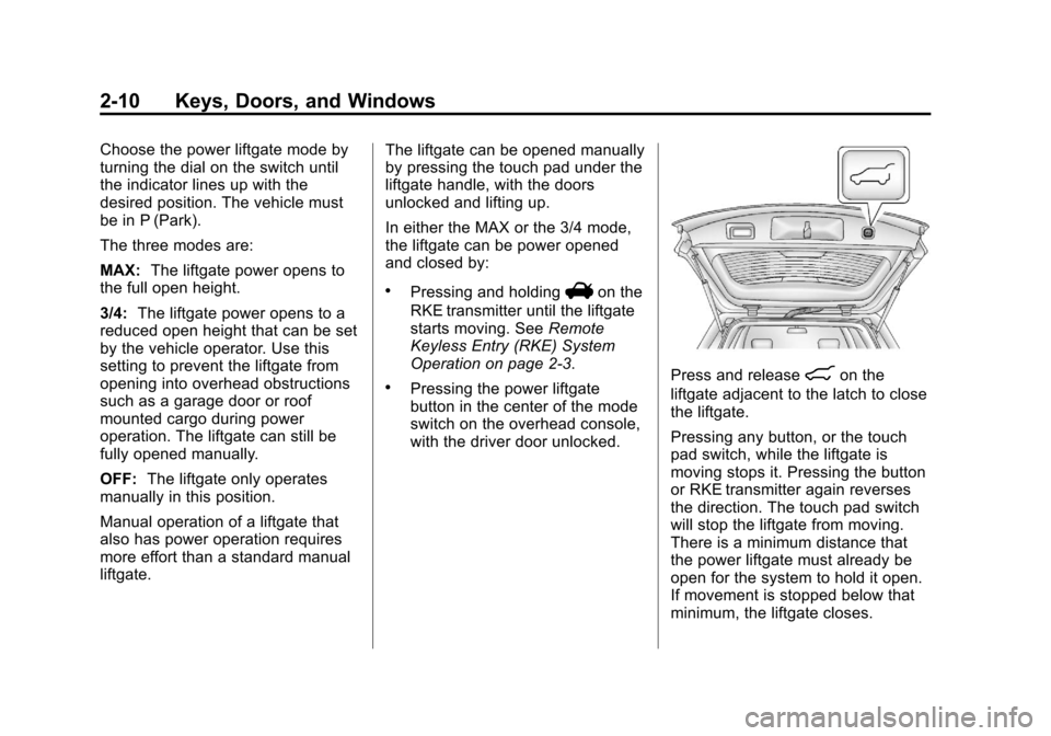 CHEVROLET EQUINOX 2013 2.G Owners Guide Black plate (10,1)Chevrolet Equinox Owner Manual - 2013 - CRC - 5/21/12
2-10 Keys, Doors, and Windows
Choose the power liftgate mode by
turning the dial on the switch until
the indicator lines up with CHEVROLET EQUINOX 2013 2.G Owners Guide Black plate (10,1)Chevrolet Equinox Owner Manual - 2013 - CRC - 5/21/12
2-10 Keys, Doors, and Windows
Choose the power liftgate mode by
turning the dial on the switch until
the indicator lines up with