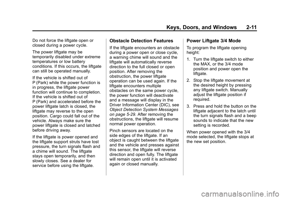 CHEVROLET EQUINOX 2013 2.G Owners Manual Black plate (11,1)Chevrolet Equinox Owner Manual - 2013 - CRC - 5/21/12
Keys, Doors, and Windows 2-11
Do not force the liftgate open or
closed during a power cycle.
The power liftgate may be
temporari