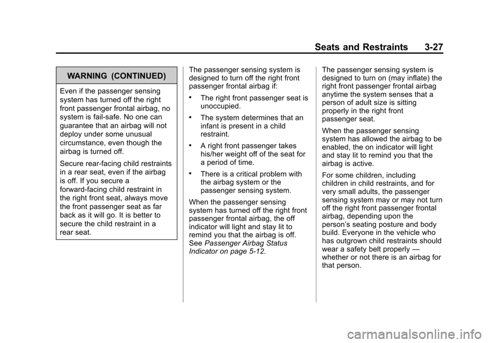 CHEVROLET EQUINOX 2013 2.G Manual PDF Black plate (27,1)Chevrolet Equinox Owner Manual - 2013 - CRC - 5/21/12
Seats and Restraints 3-27
WARNING (CONTINUED)
Even if the passenger sensing
system has turned off the right
front passenger fron CHEVROLET EQUINOX 2013 2.G Manual PDF Black plate (27,1)Chevrolet Equinox Owner Manual - 2013 - CRC - 5/21/12
Seats and Restraints 3-27
WARNING (CONTINUED)
Even if the passenger sensing
system has turned off the right
front passenger fron