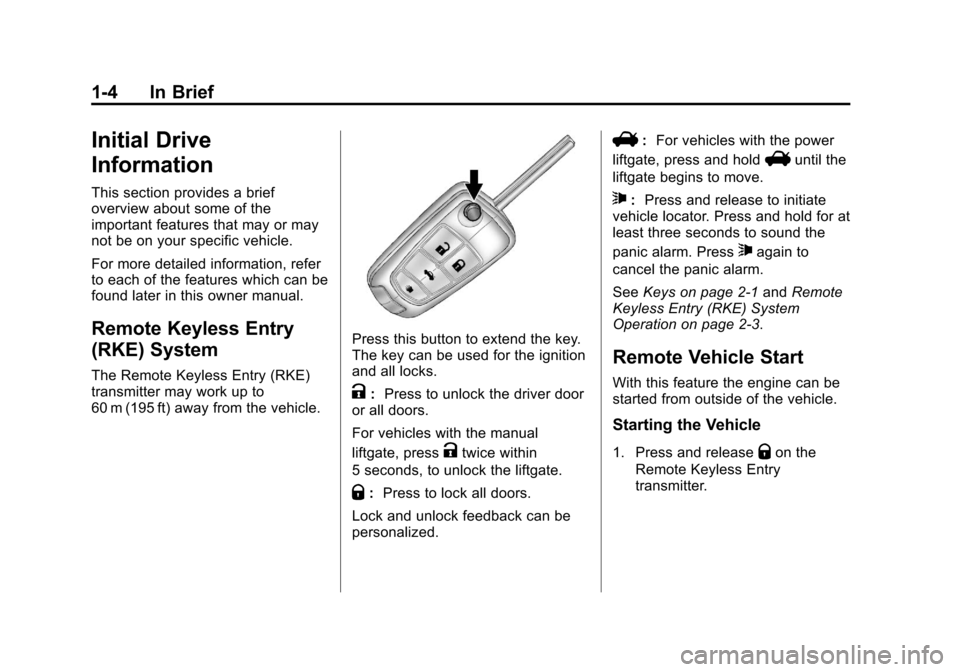 CHEVROLET EQUINOX 2013 2.G Owners Manual Black plate (4,1)Chevrolet Equinox Owner Manual - 2013 - CRC - 5/21/12
1-4 In Brief
Initial Drive
Information
This section provides a brief
overview about some of the
important features that may or ma CHEVROLET EQUINOX 2013 2.G Owners Manual Black plate (4,1)Chevrolet Equinox Owner Manual - 2013 - CRC - 5/21/12
1-4 In Brief
Initial Drive
Information
This section provides a brief
overview about some of the
important features that may or ma