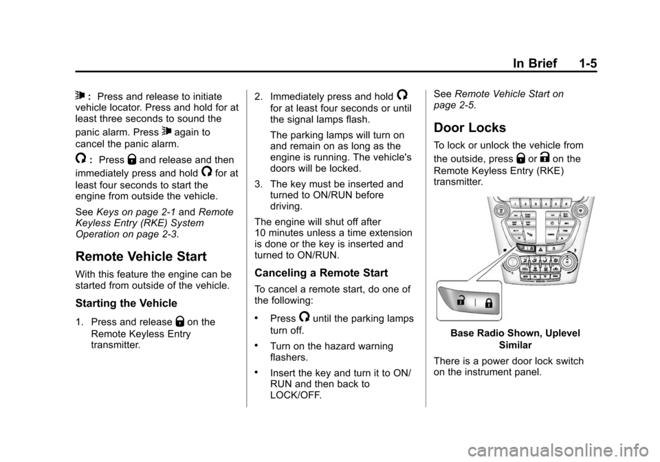 CHEVROLET EQUINOX 2014 2.G User Guide Black plate (5,1)Chevrolet Equinox Owner Manual (GMNA-Localizing-U.S./Canada-
6081479) - 2014 - crc2 - 10/23/13
In Brief 1-5
7:Press and release to initiate
vehicle locator. Press and hold for at
leas CHEVROLET EQUINOX 2014 2.G User Guide Black plate (5,1)Chevrolet Equinox Owner Manual (GMNA-Localizing-U.S./Canada-
6081479) - 2014 - crc2 - 10/23/13
In Brief 1-5
7:Press and release to initiate
vehicle locator. Press and hold for at
leas