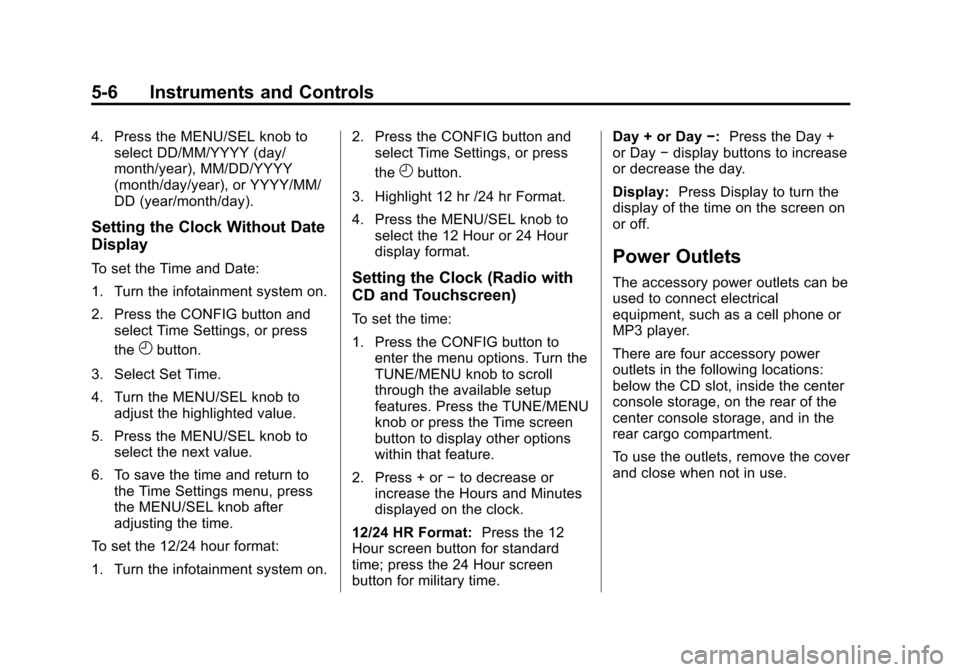 CHEVROLET EQUINOX 2014 2.G Owners Manual Black plate (6,1)Chevrolet Equinox Owner Manual (GMNA-Localizing-U.S./Canada-
6081479) - 2014 - crc2 - 10/23/13
5-6 Instruments and Controls
4. Press the MENU/SEL knob toselect DD/MM/YYYY (day/
month/