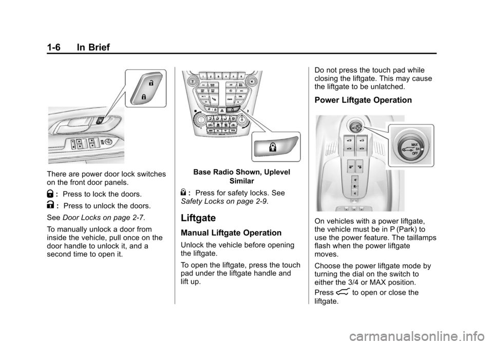 CHEVROLET EQUINOX 2014 2.G User Guide Black plate (6,1)Chevrolet Equinox Owner Manual (GMNA-Localizing-U.S./Canada-
6081479) - 2014 - crc2 - 10/23/13
1-6 In Brief
There are power door lock switches
on the front door panels.
Q:Press to loc CHEVROLET EQUINOX 2014 2.G User Guide Black plate (6,1)Chevrolet Equinox Owner Manual (GMNA-Localizing-U.S./Canada-
6081479) - 2014 - crc2 - 10/23/13
1-6 In Brief
There are power door lock switches
on the front door panels.
Q:Press to loc